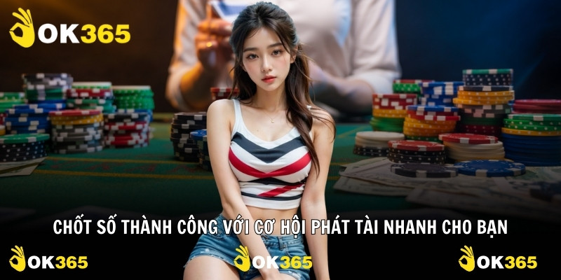 Chốt số thành công với cơ hội phát tài nhanh cho bạn