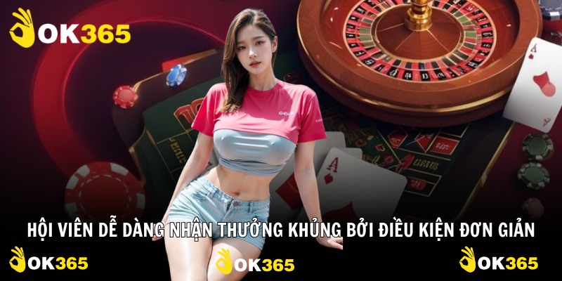 Hội viên dễ dàng nhận thưởng khủng bởi điều kiện đơn giản