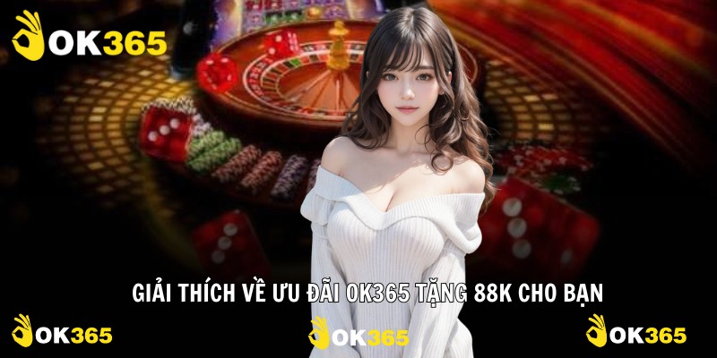 Giải thích về ưu đãi OK365 tặng 88k cho bạn
