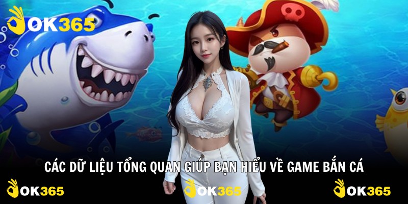 Các dữ liệu tổng quan giúp bạn hiểu về game bắn cá