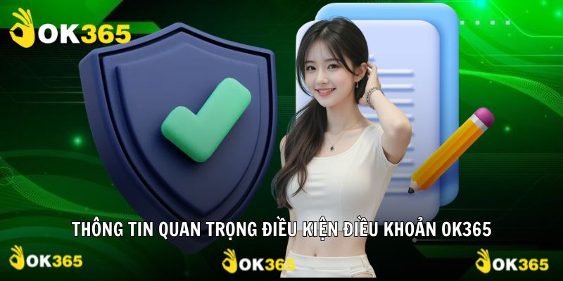 Điều khoản điều kiện OK365 và thông tin quan trọng