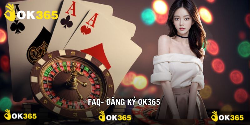 FAQ- câu hỏi thường gặp khi tạo tài khoản OK365