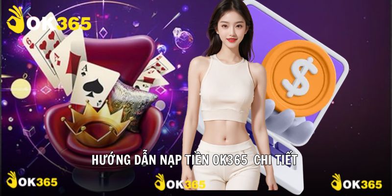 Hướng dẫn nạp tiền nhà cái OK365 thành công