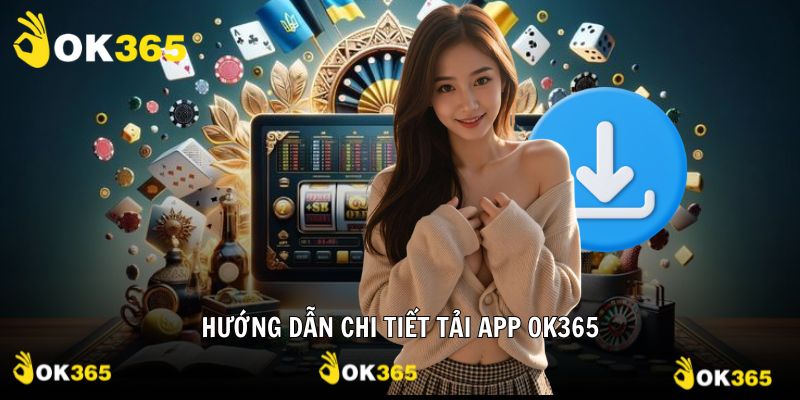 Hướng dẫn chi tiết cách tải ứng dụng nhà cái OK365