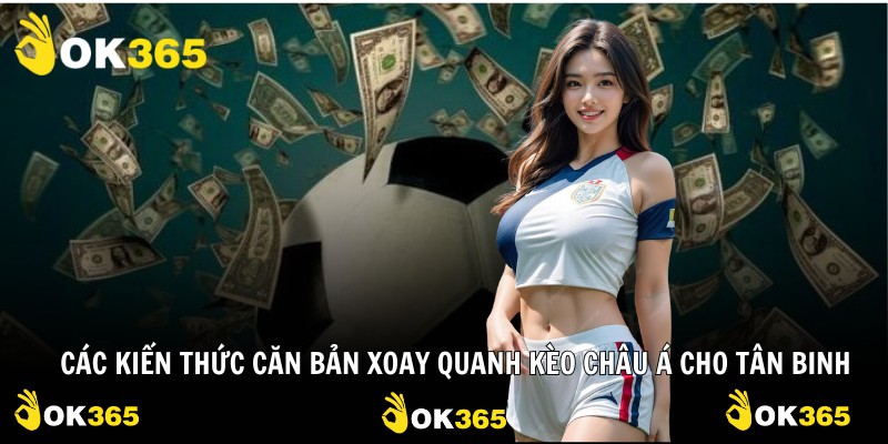 Các kiến thức căn bản xoay quanh kèo châu Á cho tân binh