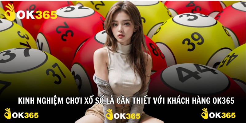 Kinh nghiệm chơi xổ số là cần thiết với khách hàng OK365