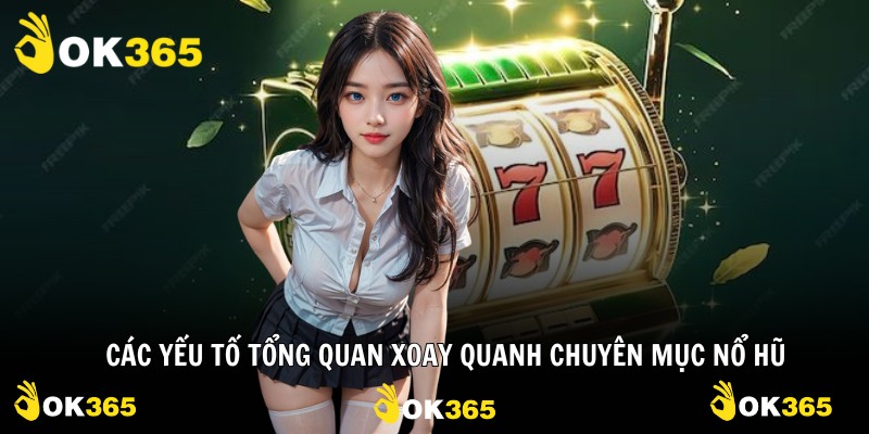 Các yếu tố tổng quan xoay quanh chuyên mục nổ hũ