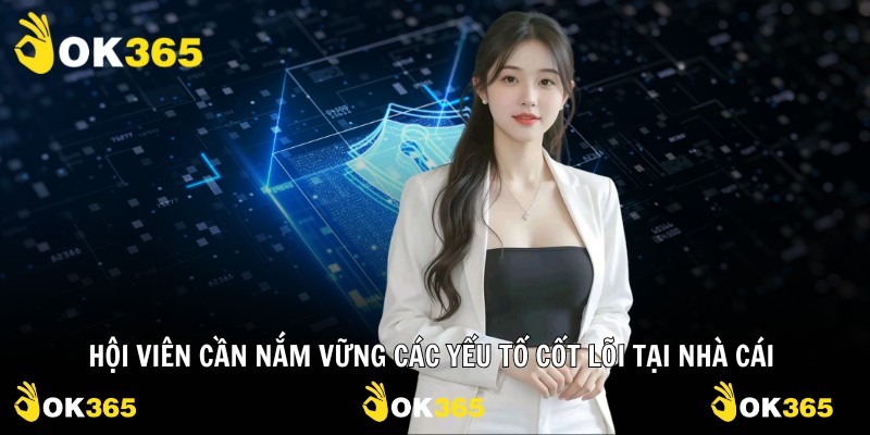 Hội viên cần nắm vững các yếu tố cốt lõi tại nhà cái