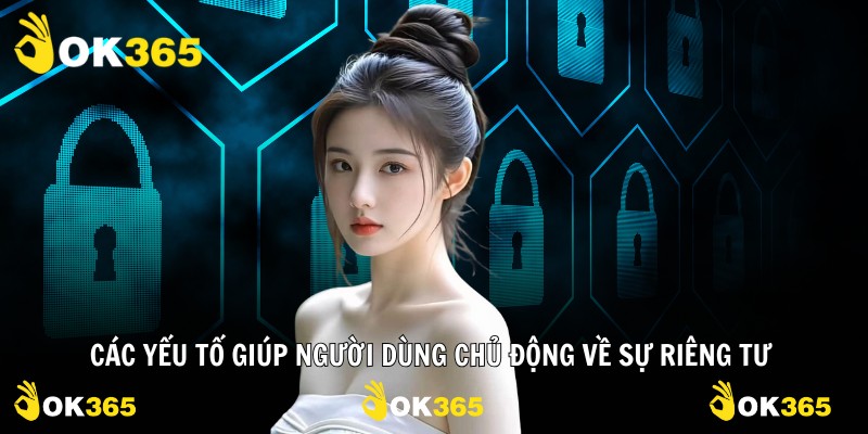Các yếu tố giúp người dùng chủ động về sự riêng tư
